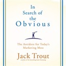In Search of the Obvious: The Antidote for Today's Marketing Mess by Jack Trout